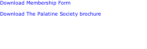 Download Membership Form  Download The Palatine Society brochure